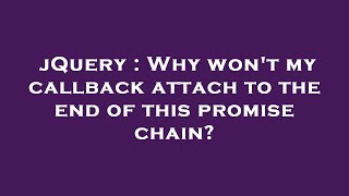 jQuery : Why won't my callback attach to the end of this promise chain