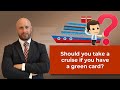 Should you take a cruise if you have a green card? | The Reyes Firm
