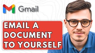 How To Email A Document To Yourself On Gmail [2025 Guide]