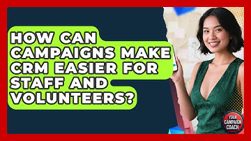 How Can Campaigns Make CRM Easier For Staff And Volunteers? - Your Campaign Coach