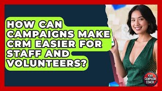 How Can Campaigns Make CRM Easier For Staff And Volunteers? - Your Campaign Coach