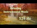 528 Hz - Relaxing Instrumental Music