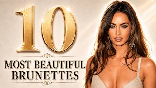 Top 10 Most Beautiful Brunettes Of All Time