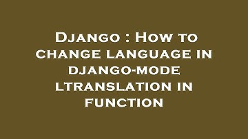 Django : How to change language in django-modeltranslation in function
