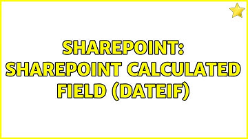 Sharepoint: SharePoint Calculated Field (DATEIF) (2 Solutions!!)
