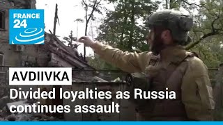 In Ukraine’s Avdiivka, divided loyalties as Russia continues assault • FRANCE 24 English