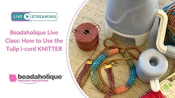 Beadaholique Live Class: How to Use the Tulip i-cord KNITTER