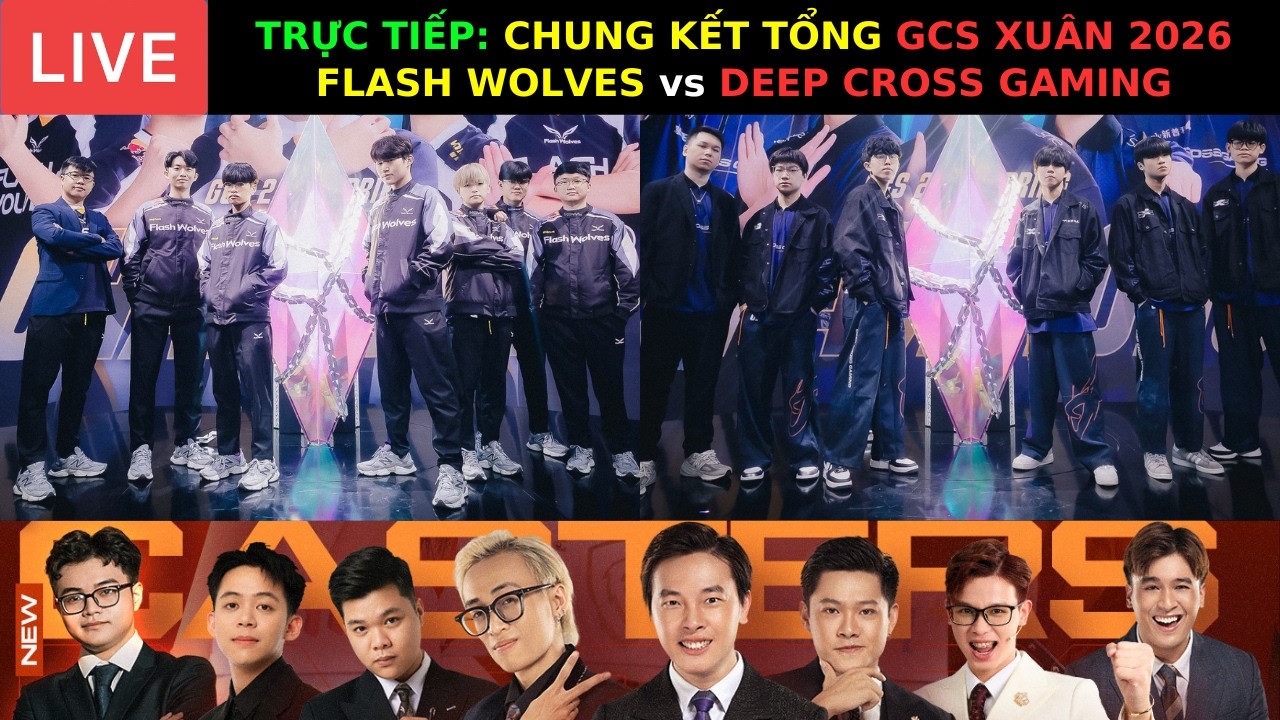 TRỰC TIẾP: CHUNG KẾT TỔNG - GCS 2026 - FLASH WOLVES vs DEEP CROSS GAMING  - Official Authorized !!!