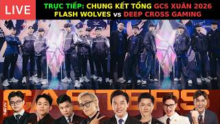 TRỰC TIẾP: CHUNG KẾT TỔNG - GCS 2026 - FLASH WOLVES vs DEEP CROSS GAMING  - NHÀ VUA GCS 2026 GỌI TÊN
