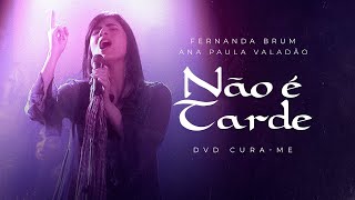 Não é Tarde (Ao Vivo) – música e letra de Fernanda Brum, Ana Paula