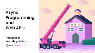 ACM Hack | Hackschool Session 6: Async Programming and Web APIs