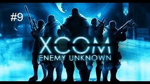 Xcom - Enemy Unknown #9