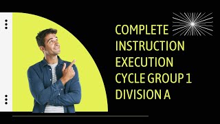 COMPLETE INSTRUCTION EXECUTION CYCLE GROUP 1 DIVISION A ROLL NO 1-6