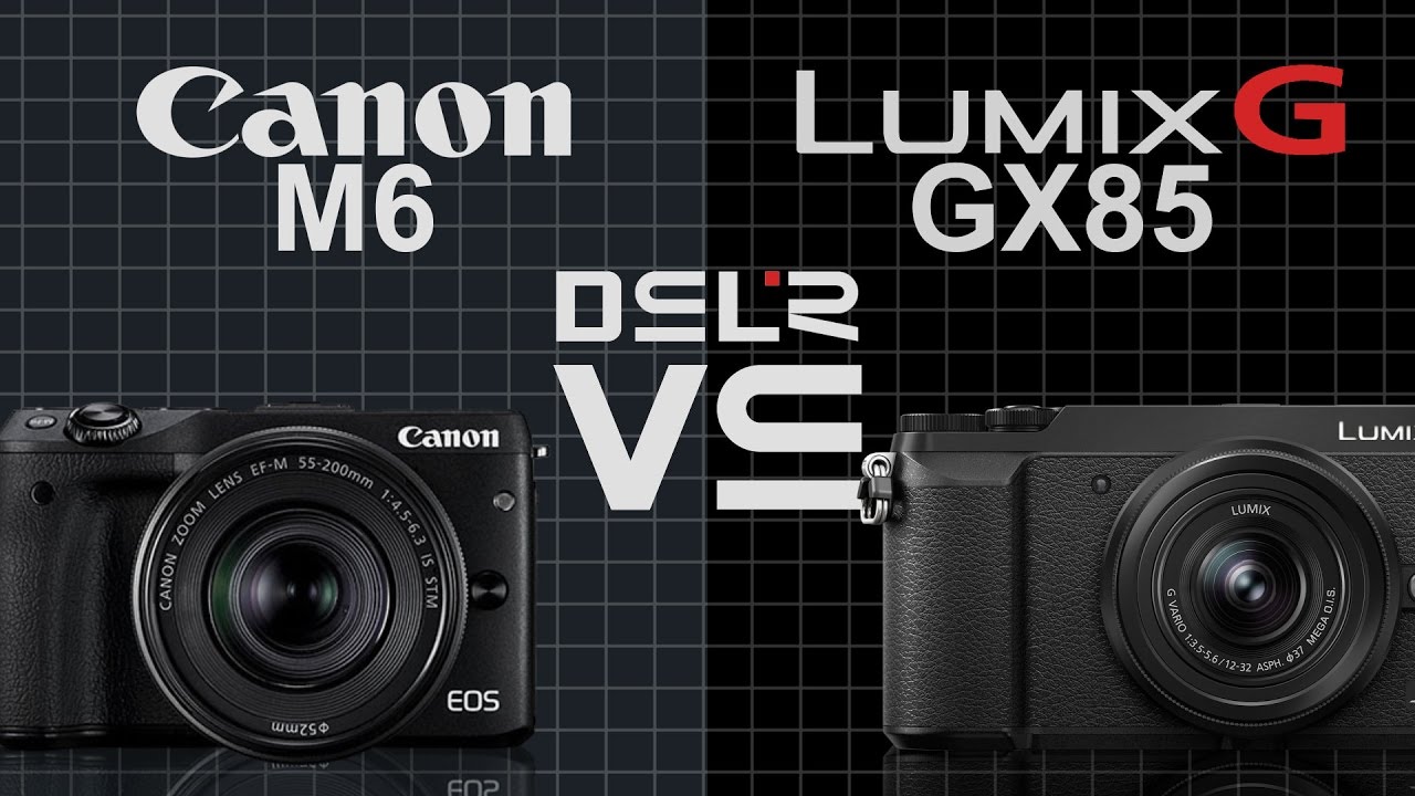 Canon EOS M6 vs Panasonic Lumix GX85 YouTube