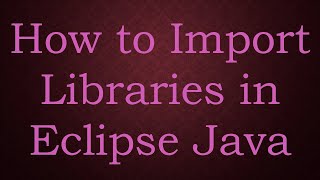 How to Import Libraries in Eclipse Java