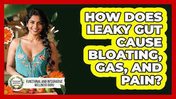 How Does Leaky Gut Cause Bloating, Gas, And Pain? - Functional and Integrative Wellness Guru