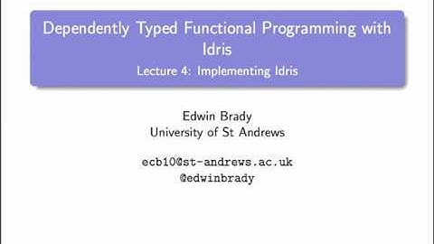 Edwin Brady - Dependently Typed Functional Programming with Idris: Implementing Idris [4/4] (2013)