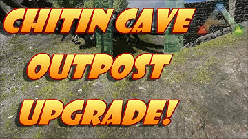 Ark Survival Evolved Chitin cave outpost upgrades