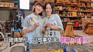Shaping Glass, Sharing Stories: Jeanette Aw and Bonnie Loo 以玻璃塑形，以故事交流：欧萱 x 罗美仪