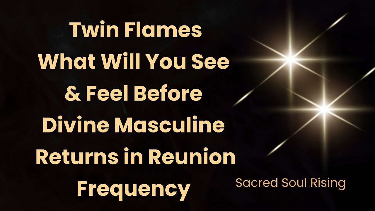 Twin Flames 🔥 What Will You See and Feel Before Divine Masculine Returns in Reunion Frequency 💫