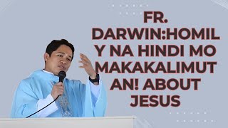 FR. DARWIN:HOMILY NA HINDI MO MAKAKALIMUTAN! ABOUT JESUS