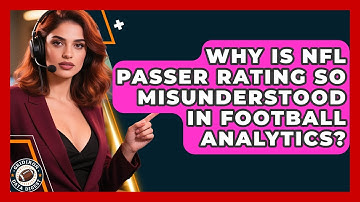 Why Is NFL Passer Rating So Misunderstood In Football Analytics? | Gridiron Data Digest News