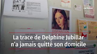 La trace de Delphine Jubillar n’a jamais quitté son domicile