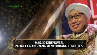 Masjid Direnovasi, Pahala Orang yang Menyumbang Terputus? | Hikmah Buya Yahya