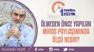 Ölmeden önce yapılan miras paylaşımında ölçü  nedir?