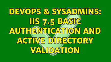 DevOps & SysAdmins: IIS 7.5 basic authentication and Active Directory validation (4 Solutions!!)