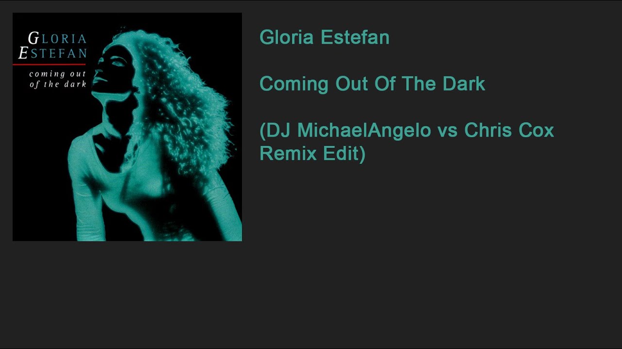 Gloria Estefan Coming Out Of The Dark (DJ MichaelAngelo vs Chris Cox Remix Edit) YouTube Gloria Estefan Coming Out Of The Dark (DJ MichaelAngelo vs Chris Cox Remix Edit) YouTube