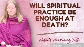 Will Spiritual Practice be enough at death? Self Inquiry with Helen