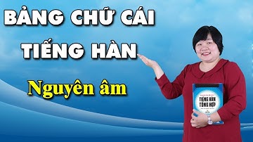 Bảng chữ cái tiếng Hàn -P1 NGUYÊN ÂM