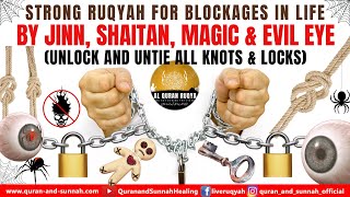RUQYAH FOR BLOCKAGES IN LIFE BY JINN, SHAITAN, MAGIC & EVIL EYE (UNLOCK AND UNTIE ALL KNOTS & LOCKS)