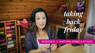 Knitting Speed & Style // Taking Back Friday // Episode 6 // a knitting vlog