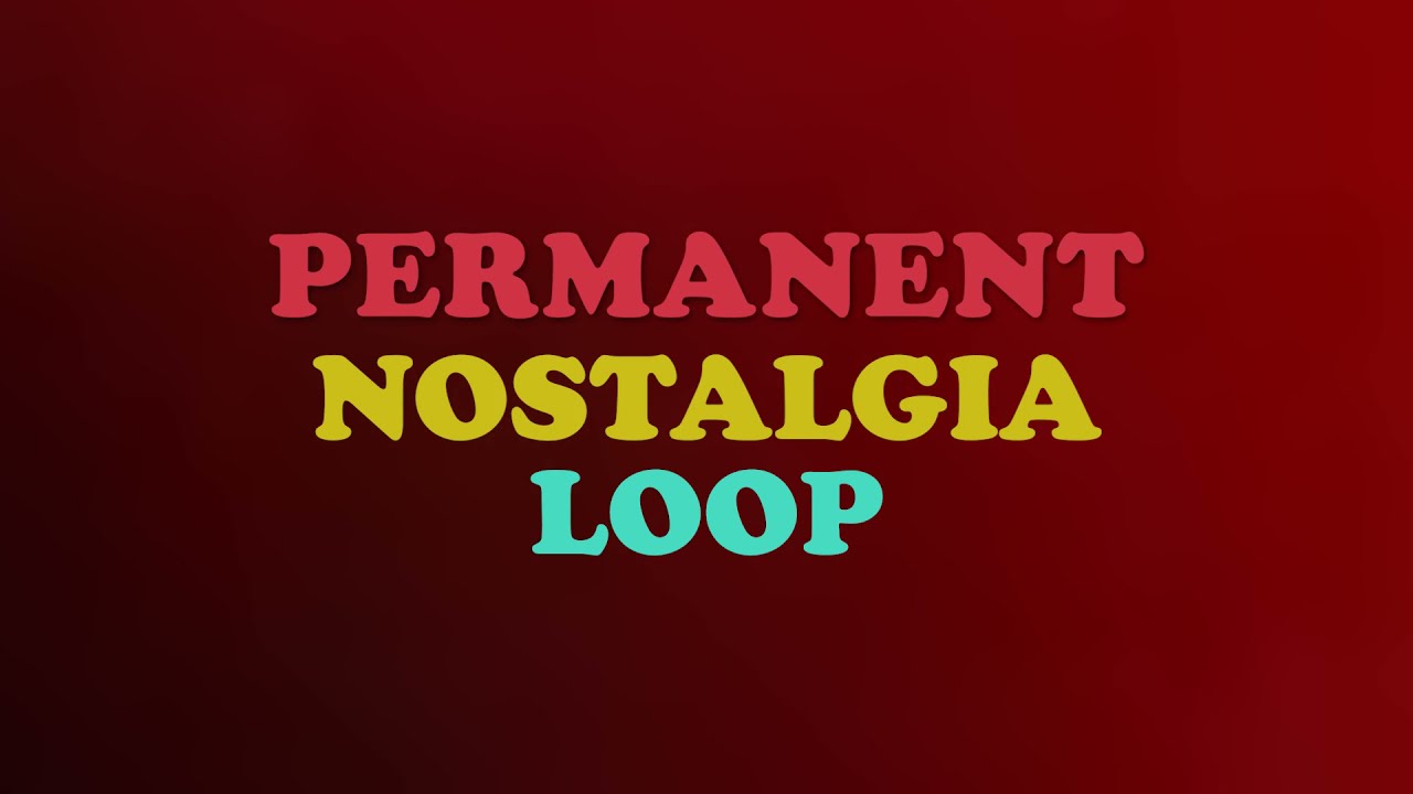 Permanent Nostalgia Loop