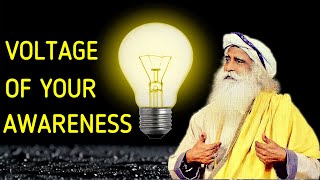 Your whole experience of life Depends on brightness of your Awareness -Sadhguru