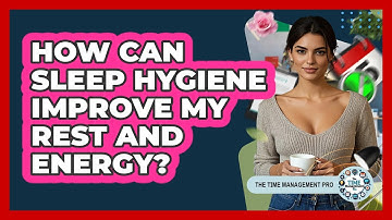 How Can **sleep Hygiene** Improve My Rest And Energy? - The Time Management Pro