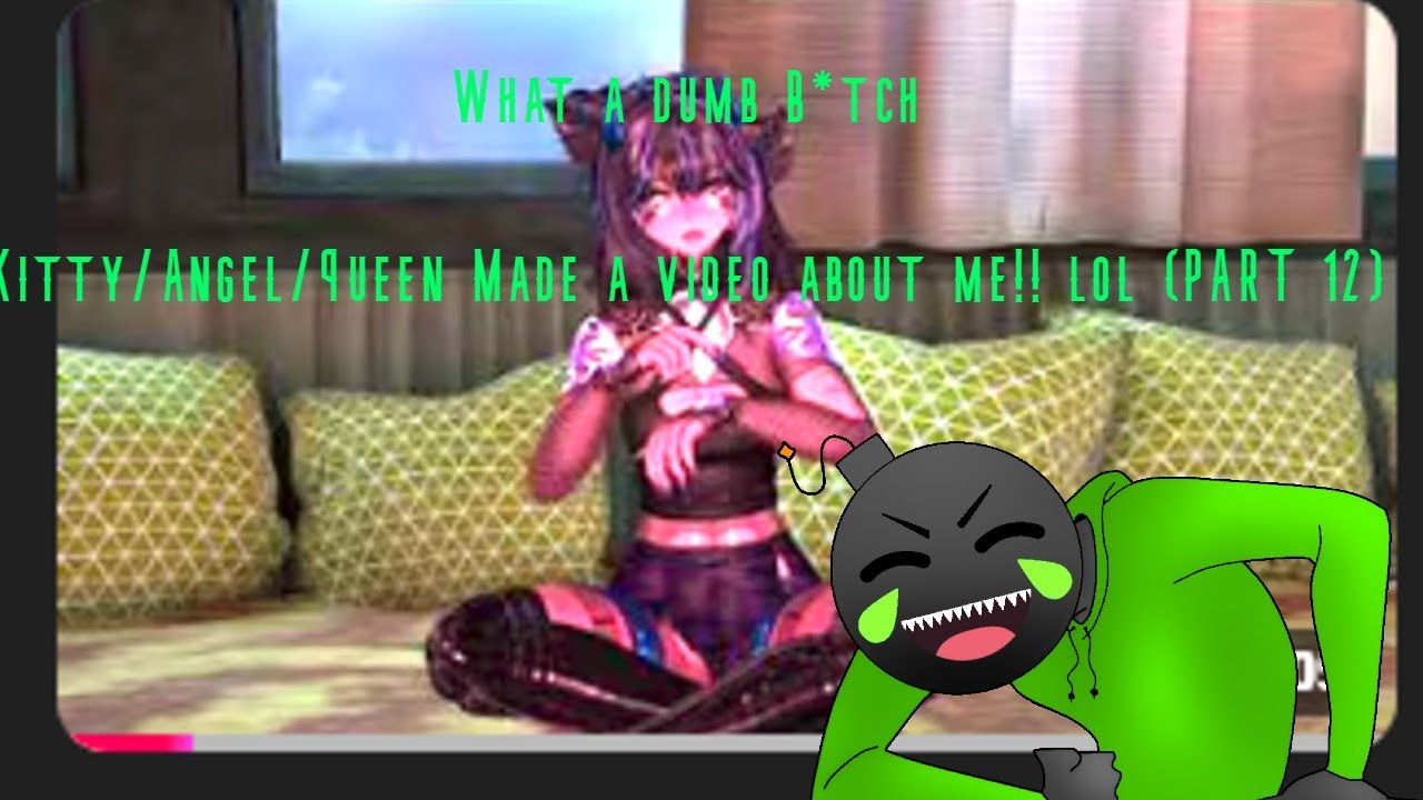 Kitty/Angel/Queen Made a Video About me!! lol (PART 12)