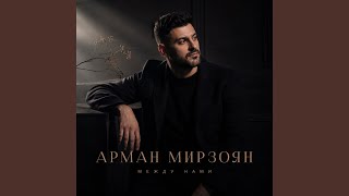 Между нами - Арман Мирзоян