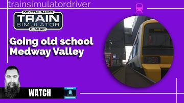 Going old school with the Medway Valley in Train Simulator Classic