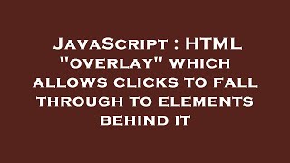 JavaScript : HTML overlay which allows clicks to fall through to elements behind it