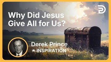 Why Did Jesus Give All for Us? | Derek Prince