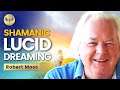 Shamanic LUCID DREAMING: How to Fly and WAKE UP in Your Dreams to Transform Your Life! Robert Moss