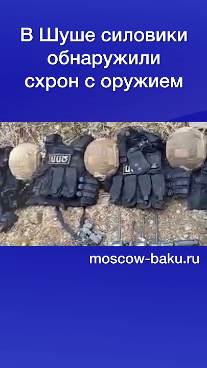 Security forces discovered a weapons cache in Shusha