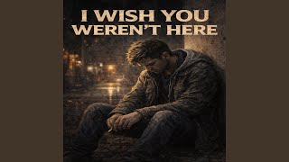 I wish you weren't here