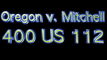 Case Study: Oregon v  Mitchell(400 US 112)