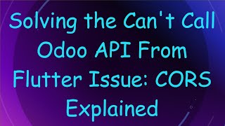 Solving the Can't Call Odoo API From Flutter Issue: CORS Explained