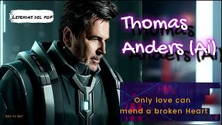Thomas Anders - Only love can mend a broken heart (Ai Cover)