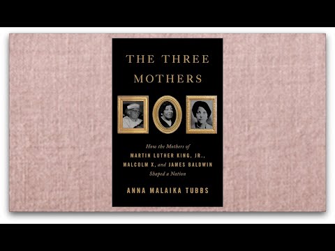 The Three Mothers How the Mothers of Martin Luther King Jr., Malcolm X, and James Baldwin Shaped a N
